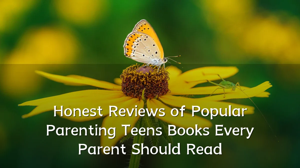 Honest Reviews of Popular Parenting Teens Books Every Parent Should Read