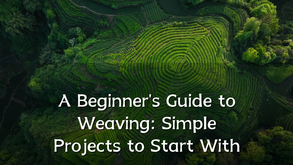 A Beginner's Guide to Weaving: Simple Projects to Start With