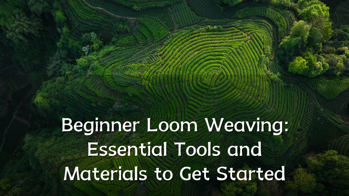 Beginner Loom Weaving: Essential Tools and Materials to Get Started