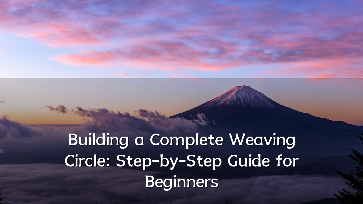 Building a Complete Weaving Circle: Step-by-Step Guide for Beginners