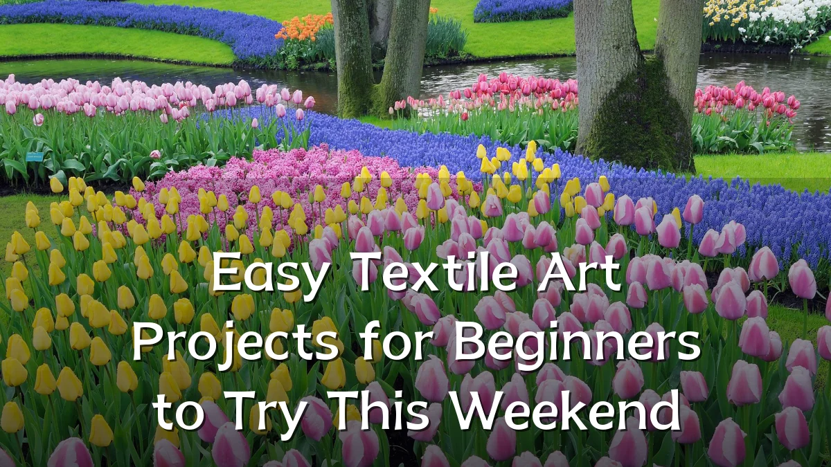 Easy Textile Art Projects for Beginners to Try This Weekend