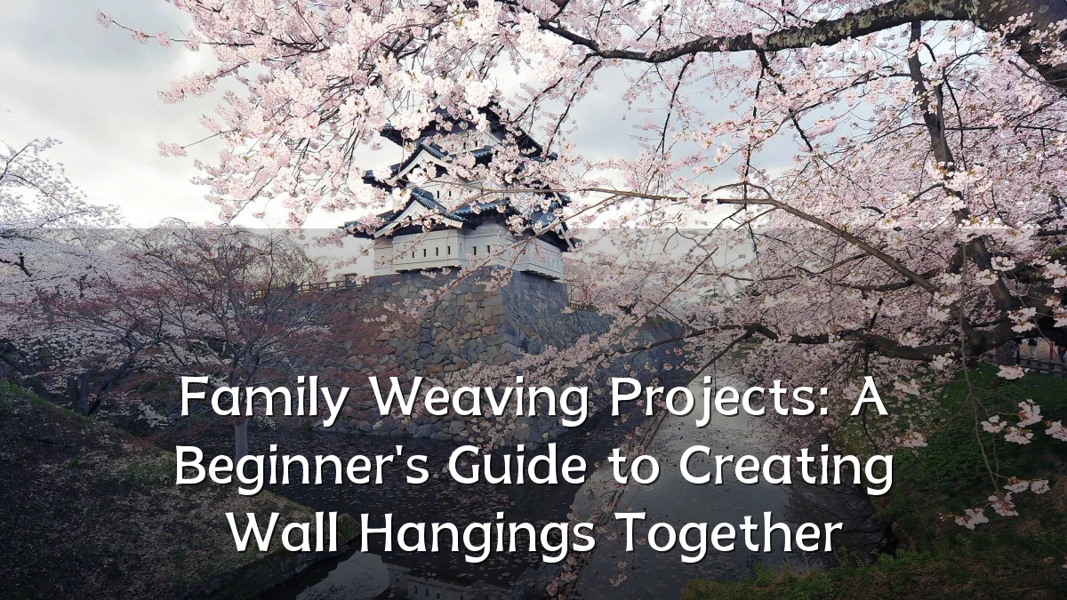 Family Weaving Projects: A Beginner's Guide to Creating Wall Hangings Together