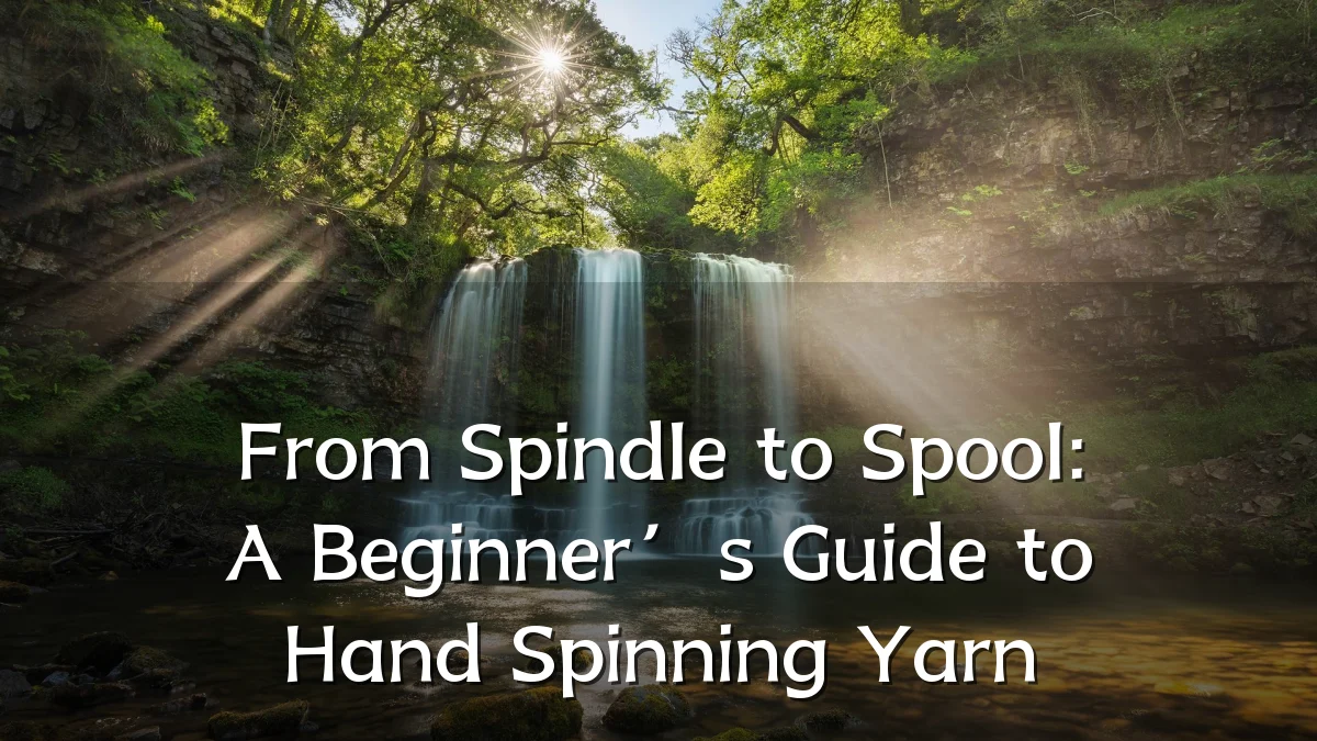 From Spindle to Spool: A Beginner’s Guide to Hand Spinning Yarn