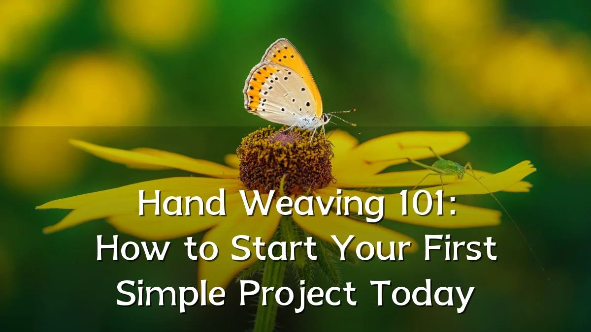 Hand Weaving 101: How to Start Your First Simple Project Today