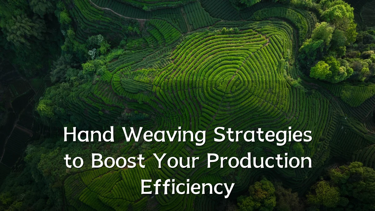 Hand Weaving Strategies to Boost Your Production Efficiency