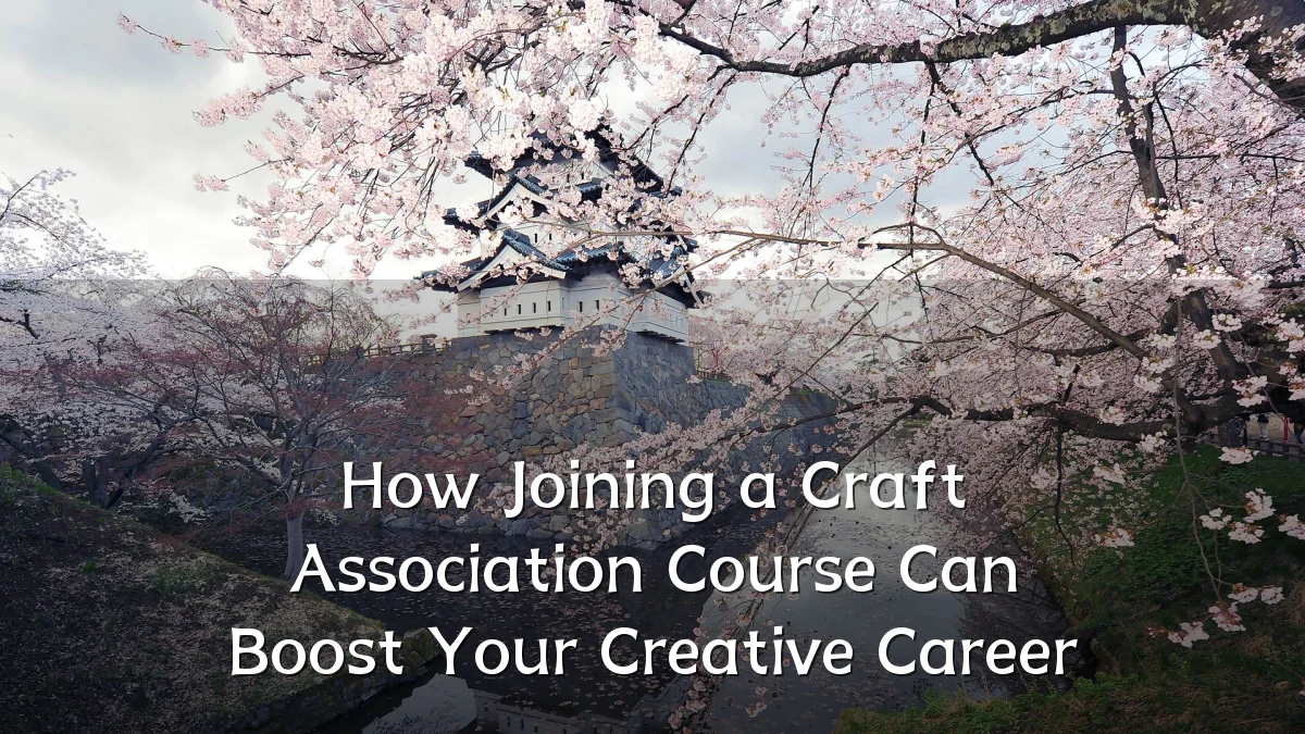 How Joining a Craft Association Course Can Boost Your Creative Career