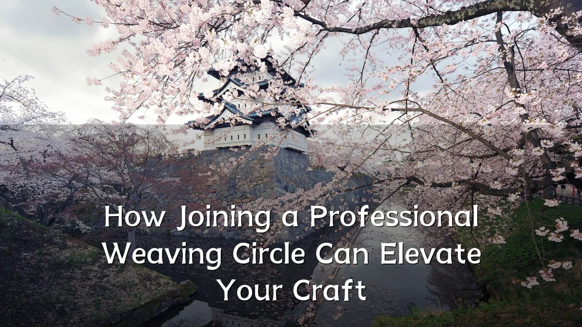How Joining a Professional Weaving Circle Can Elevate Your Craft