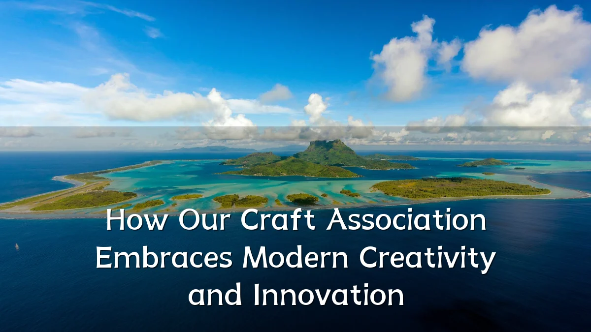 How Our Craft Association Embraces Modern Creativity and Innovation