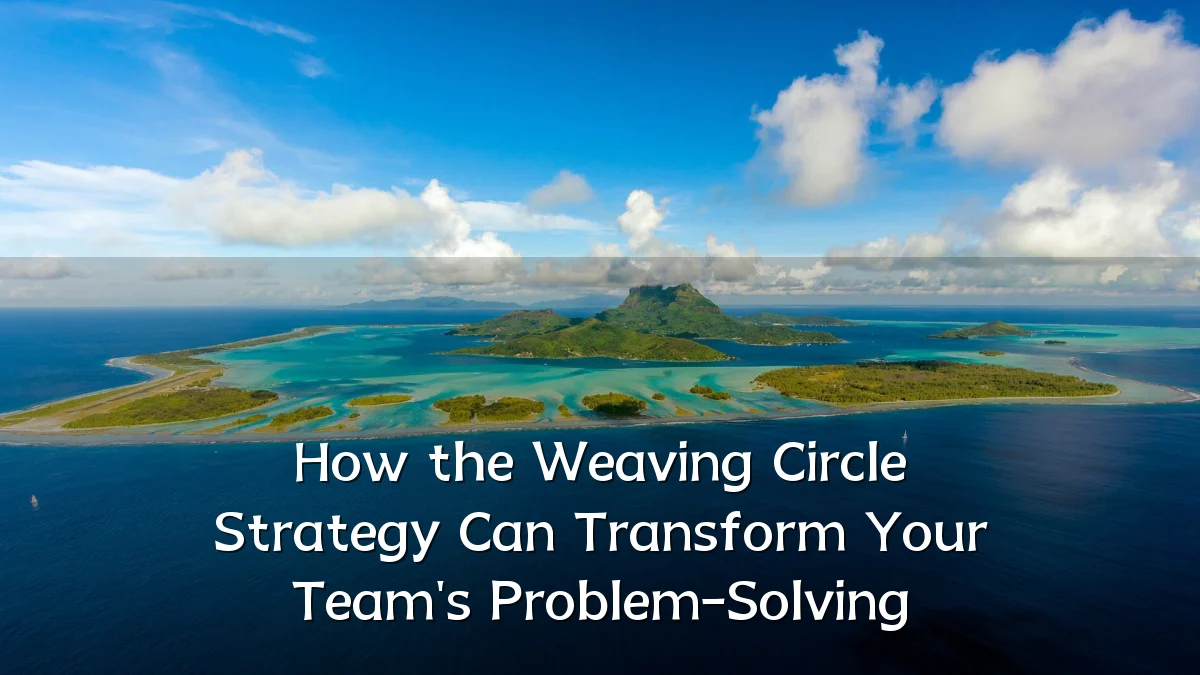 How the Weaving Circle Strategy Can Transform Your Team's Problem-Solving