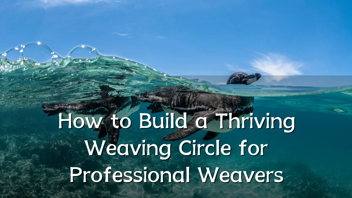 How to Build a Thriving Weaving Circle for Professional Weavers