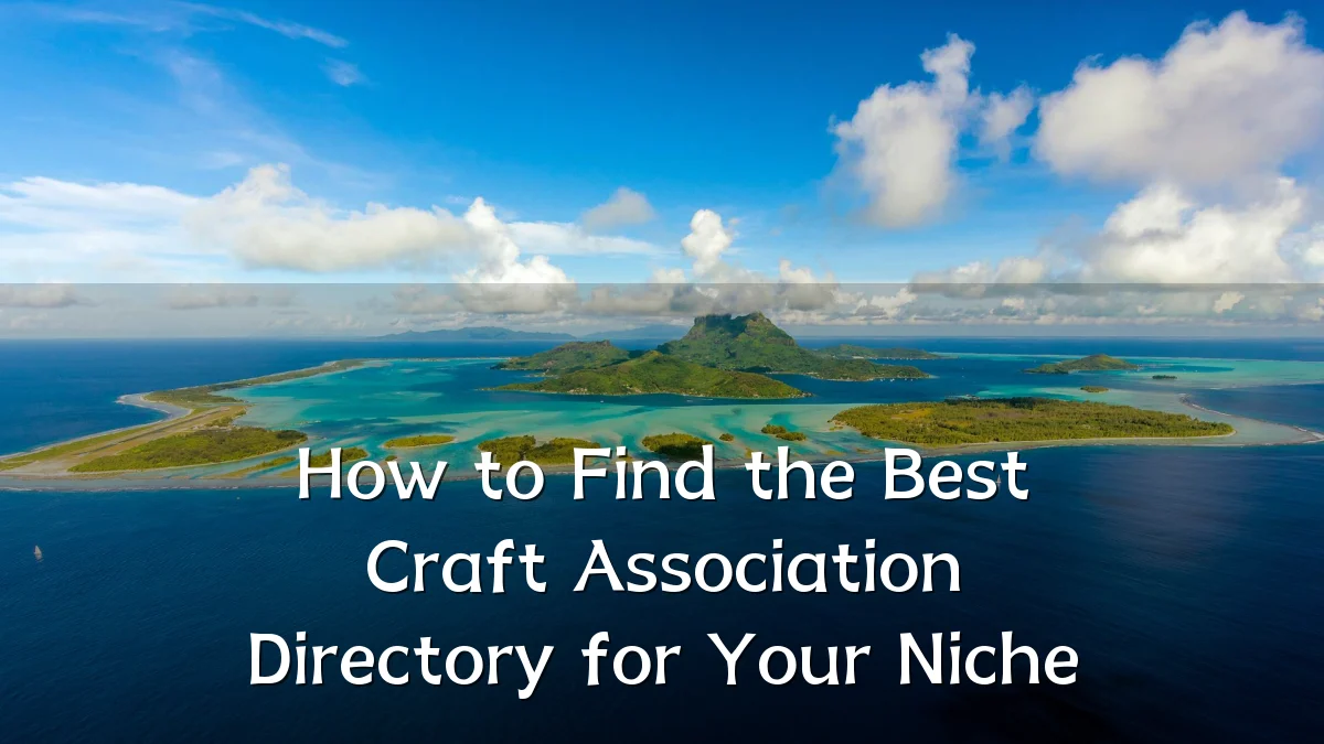 How to Find the Best Craft Association Directory for Your Niche