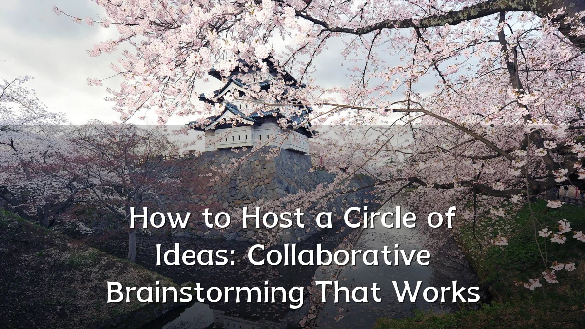 How to Host a Circle of Ideas: Collaborative Brainstorming That Works