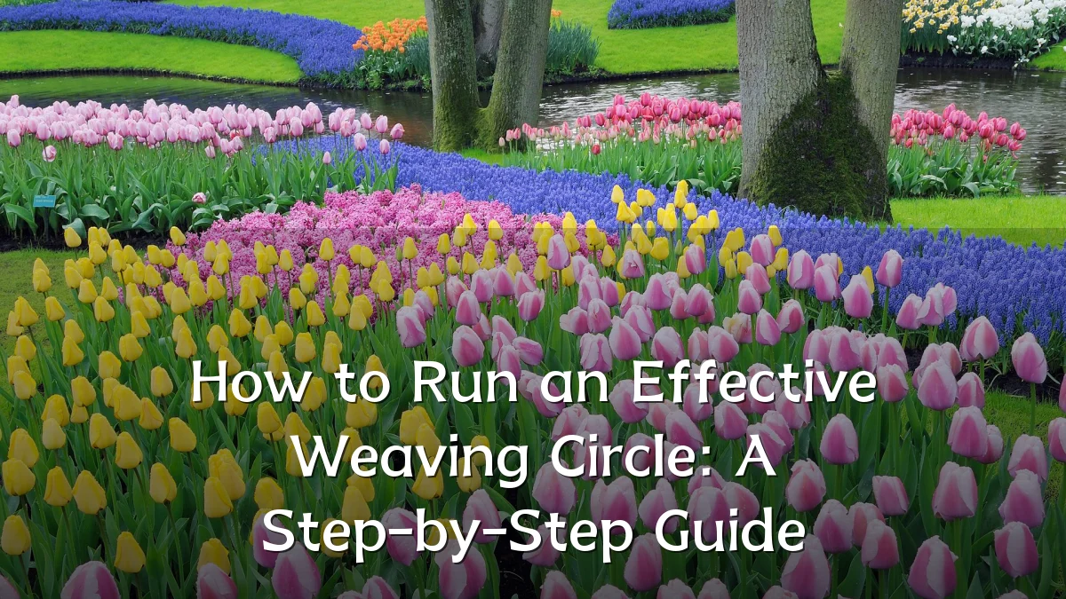 How to Run an Effective Weaving Circle: A Step-by-Step Guide