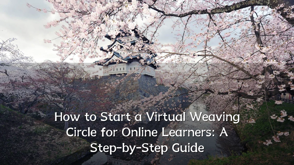 How to Start a Virtual Weaving Circle for Online Learners: A Step-by-Step Guide