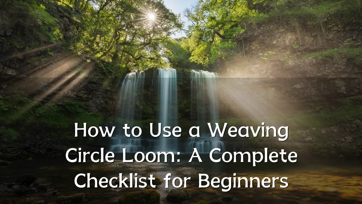 How to Use a Weaving Circle Loom: A Complete Checklist for Beginners