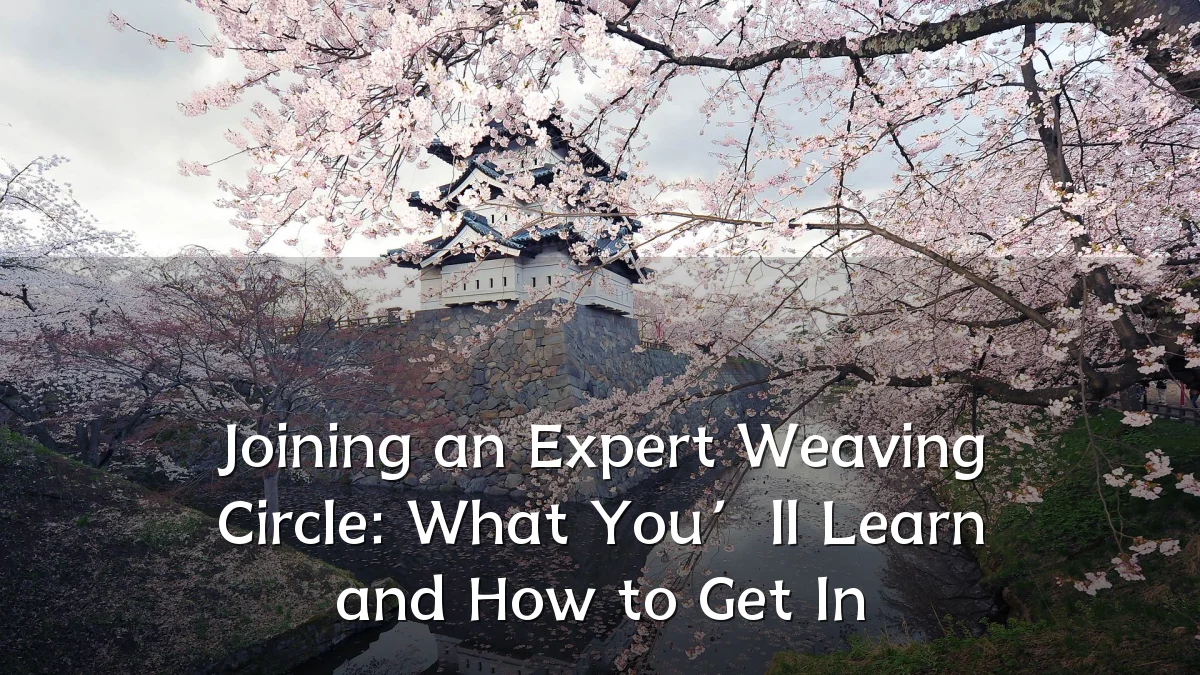 Joining an Expert Weaving Circle: What You’ll Learn and How to Get In