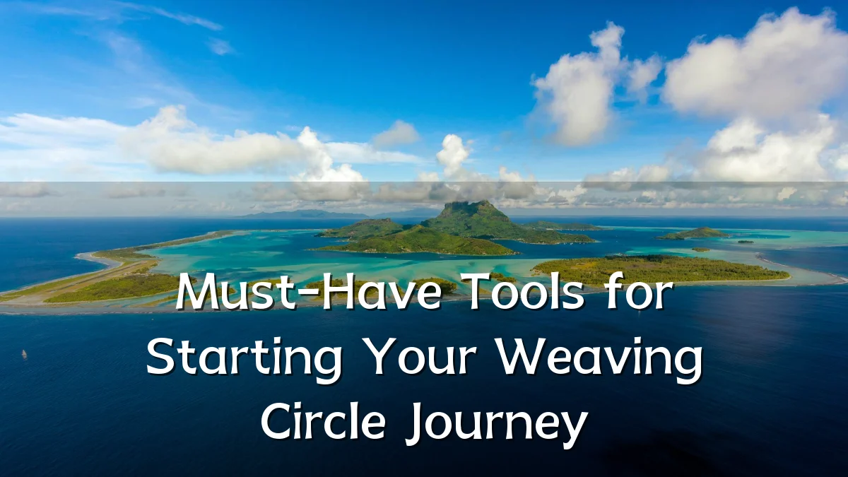 Must-Have Tools for Starting Your Weaving Circle Journey