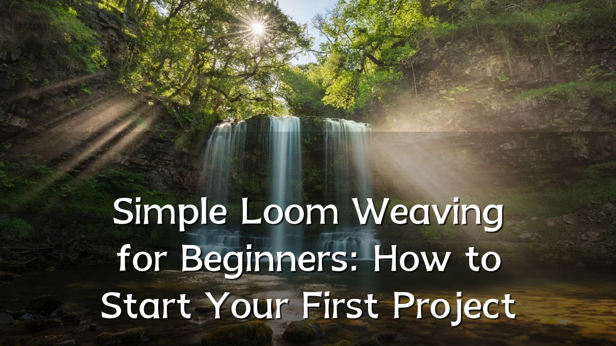 Simple Loom Weaving for Beginners: How to Start Your First Project
