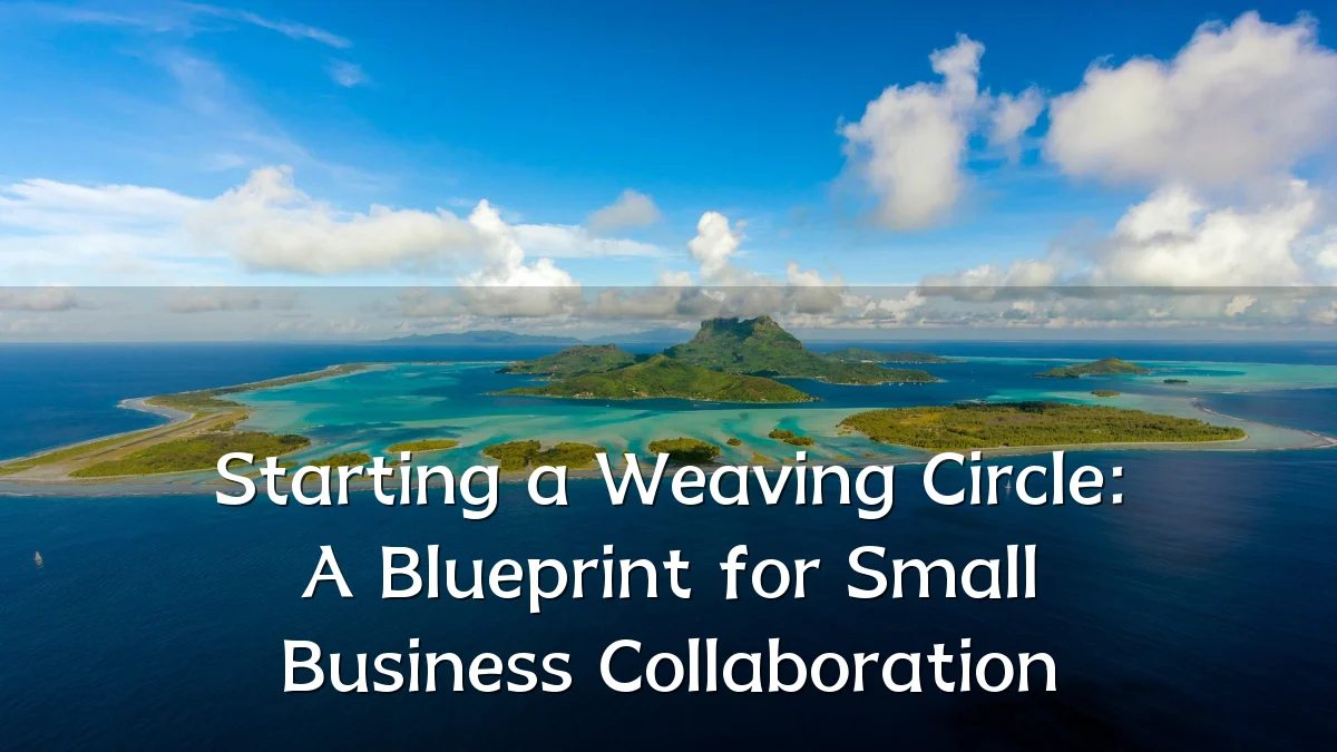Starting a Weaving Circle: A Blueprint for Small Business Collaboration