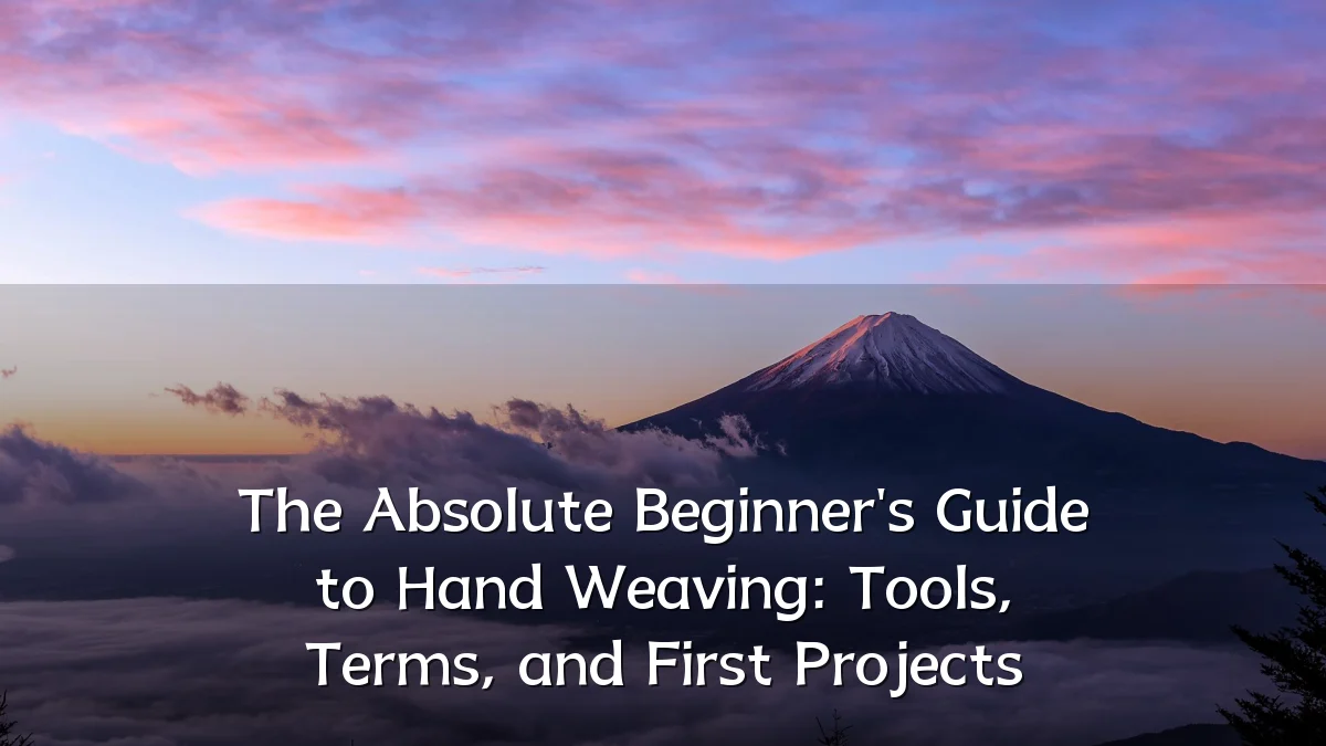 The Absolute Beginner's Guide to Hand Weaving: Tools, Terms, and First Projects