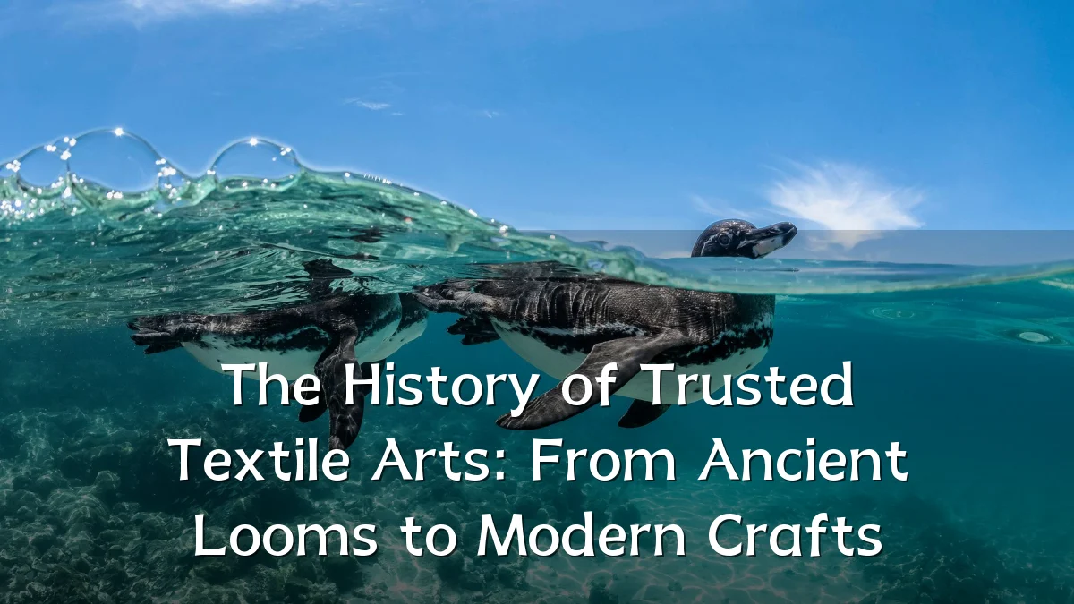 The History of Trusted Textile Arts: From Ancient Looms to Modern Crafts