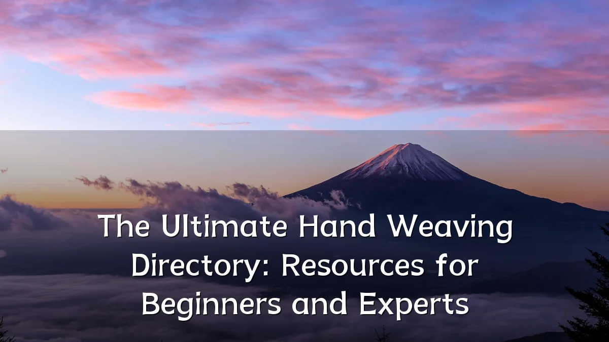 The Ultimate Hand Weaving Directory: Resources for Beginners and Experts