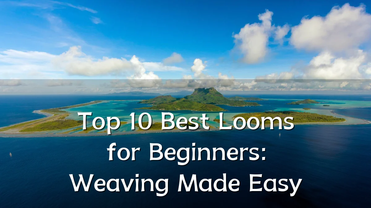 Top 10 Best Looms for Beginners: Weaving Made Easy