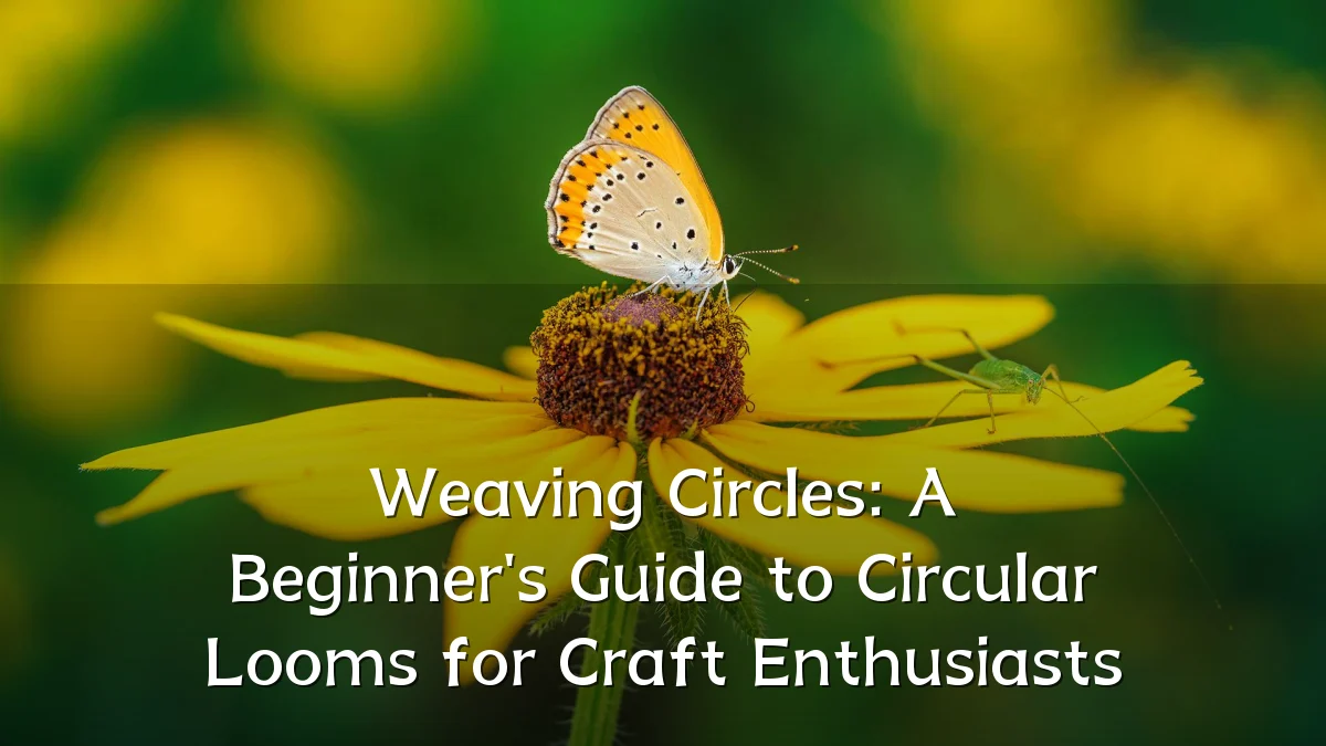 Weaving Circles: A Beginner's Guide to Circular Looms for Craft Enthusiasts