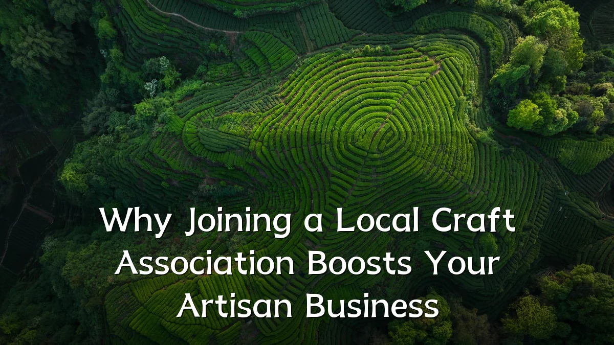 Why Joining a Local Craft Association Boosts Your Artisan Business