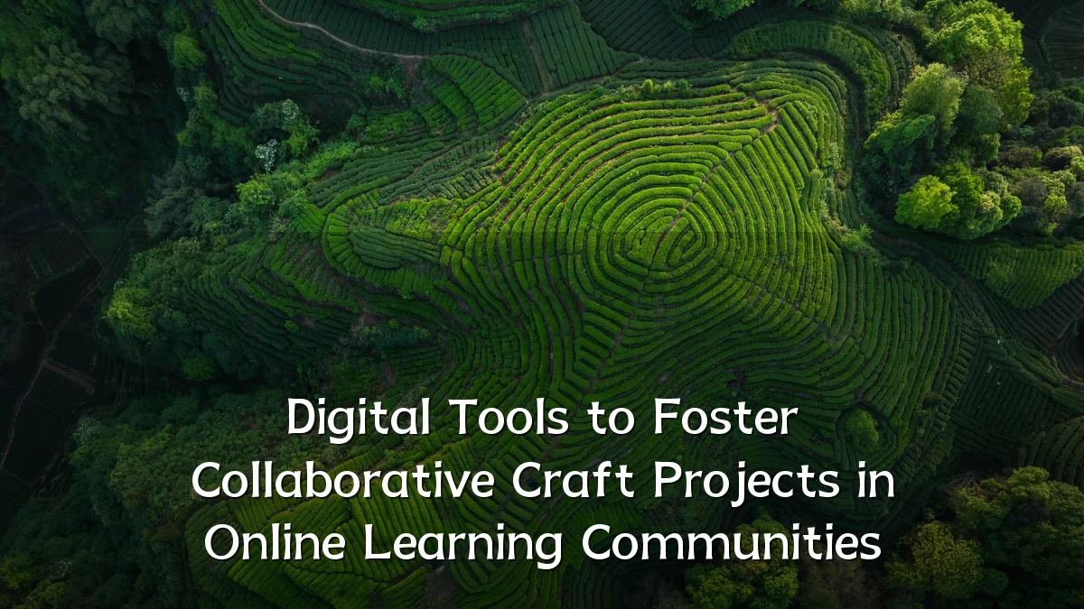 Digital Tools to Foster Collaborative Craft Projects in Online Learning Communities