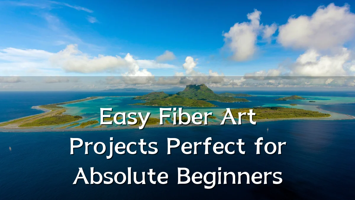 Easy Fiber Art Projects Perfect for Absolute Beginners