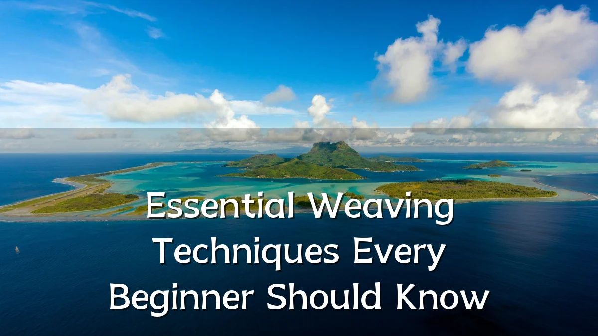 Essential Weaving Techniques Every Beginner Should Know