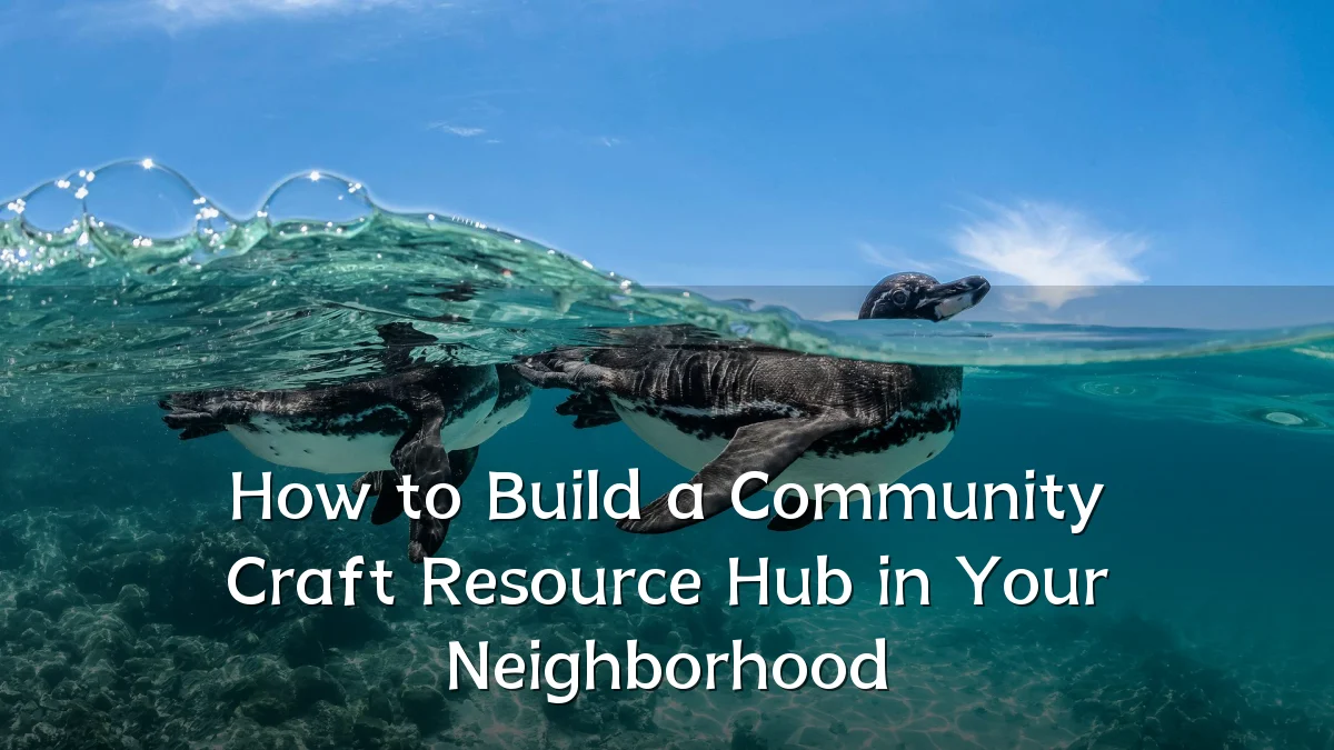 How to Build a Community Craft Resource Hub in Your Neighborhood