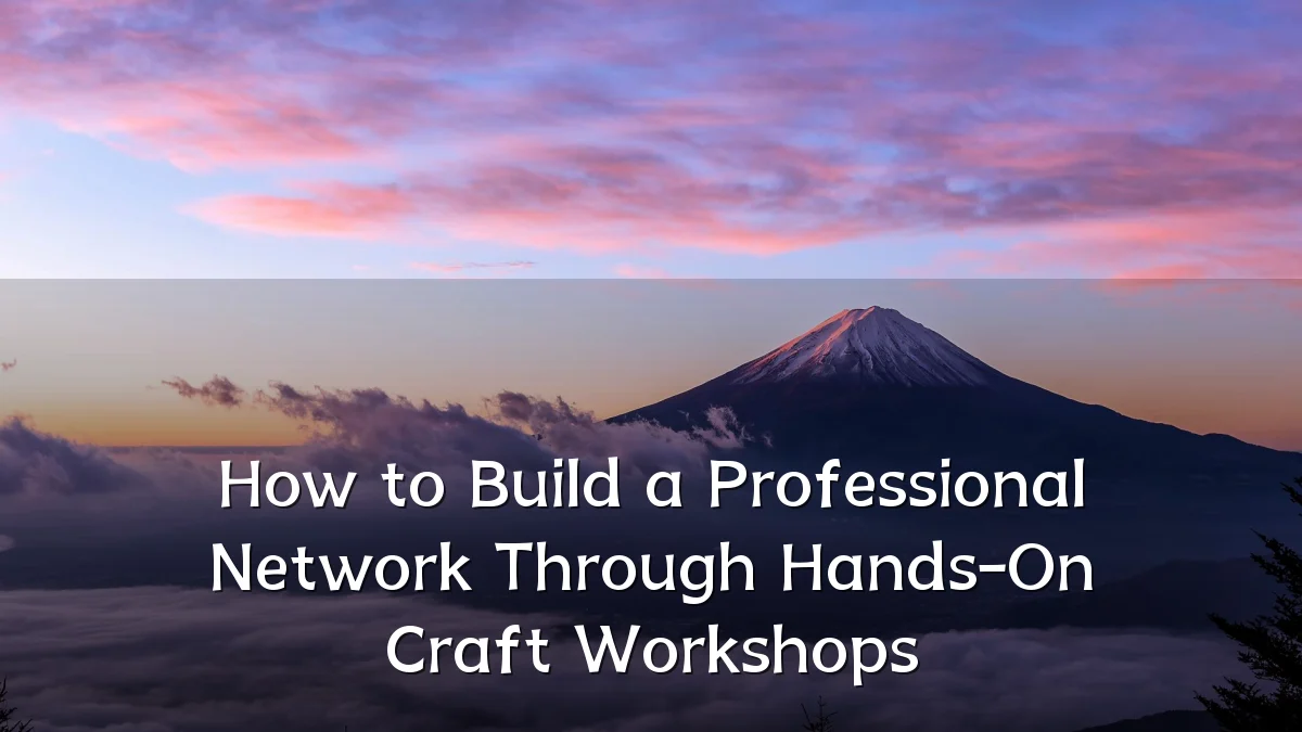 How to Build a Professional Network Through Hands-On Craft Workshops