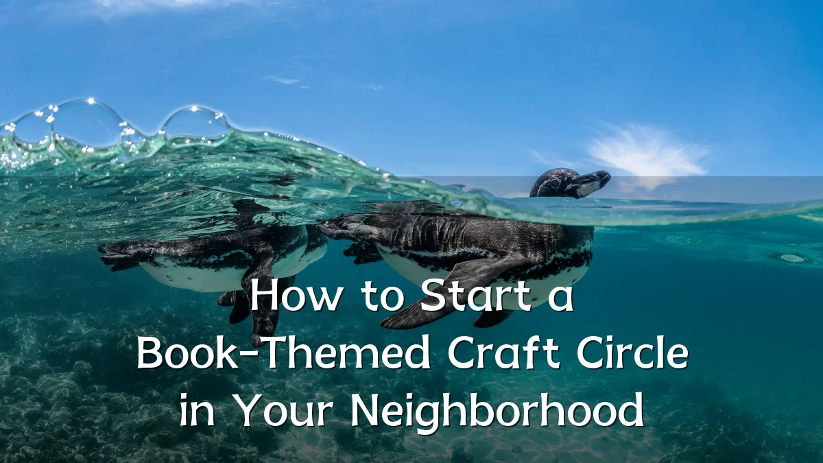 How to Start a Book-Themed Craft Circle in Your Neighborhood