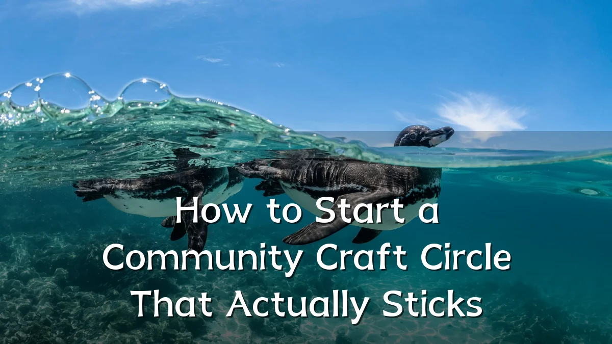 How to Start a Community Craft Circle That Actually Sticks