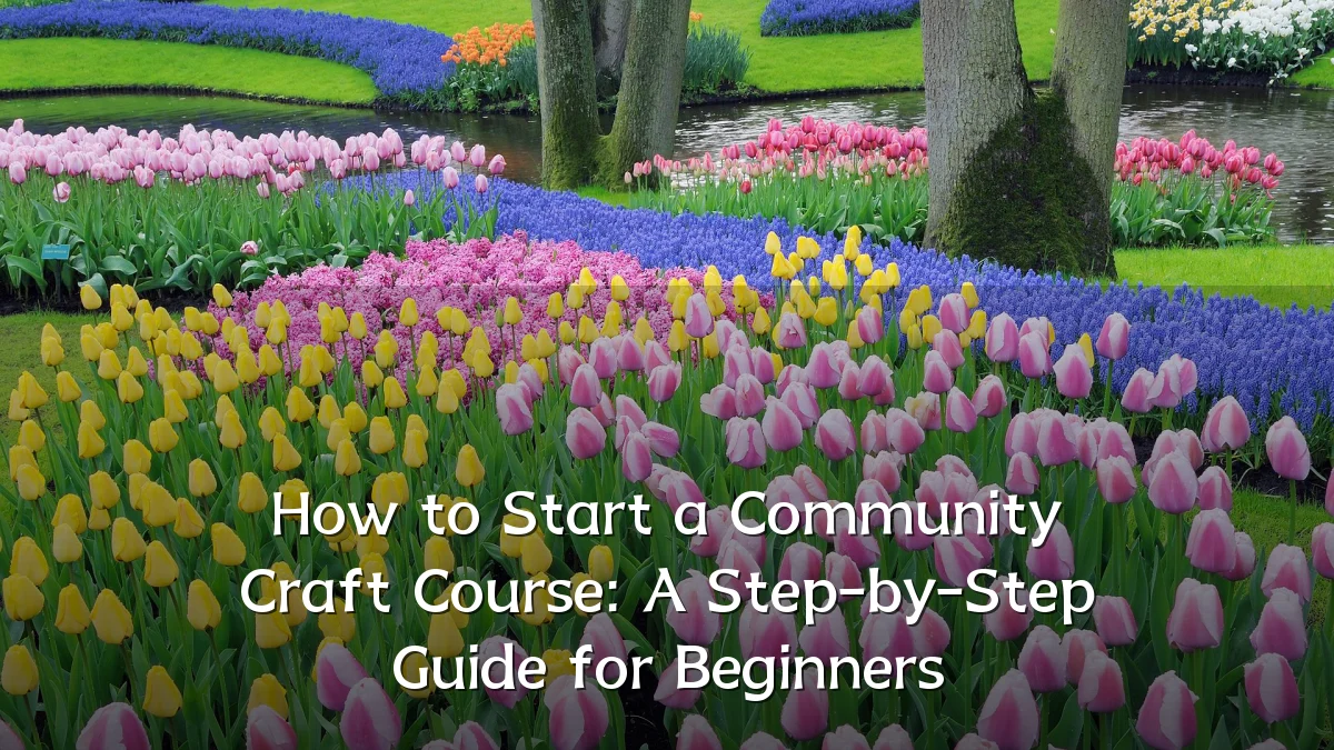 How to Start a Community Craft Course: A Step-by-Step Guide for Beginners