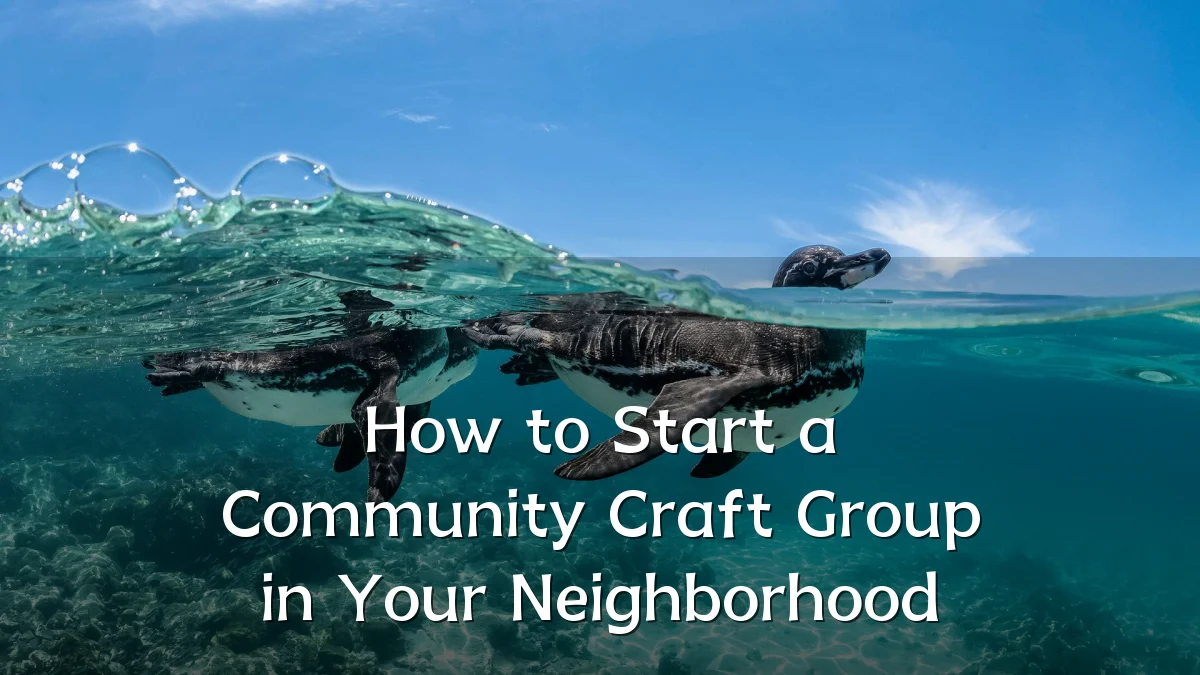How to Start a Community Craft Group in Your Neighborhood