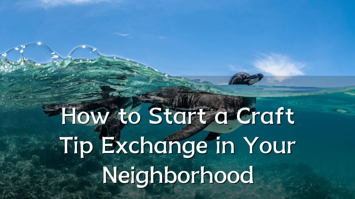 How to Start a Craft Tip Exchange in Your Neighborhood