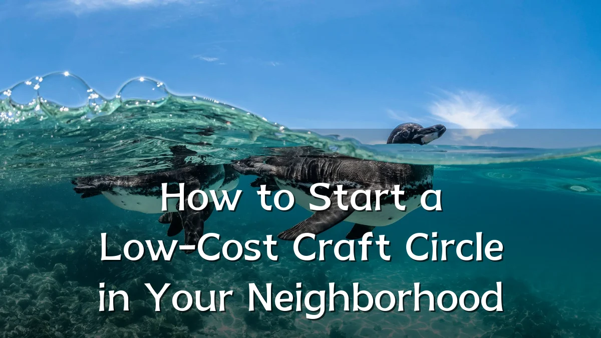 How to Start a Low-Cost Craft Circle in Your Neighborhood