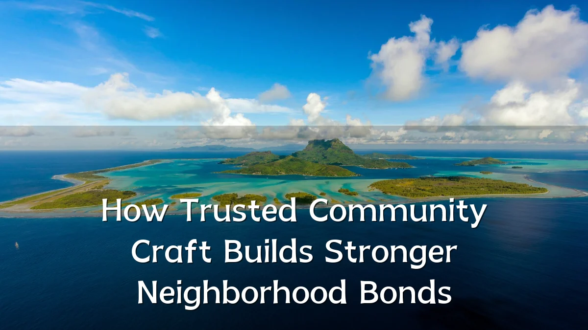 How Trusted Community Craft Builds Stronger Neighborhood Bonds