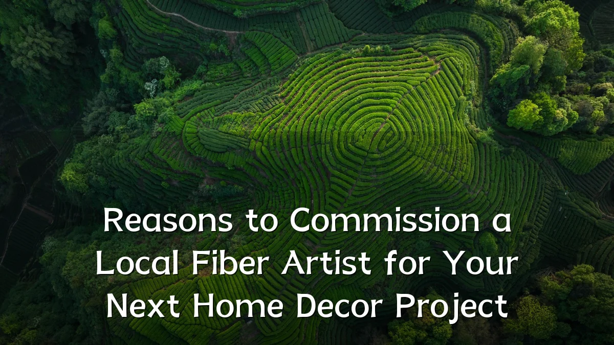 Reasons to Commission a Local Fiber Artist for Your Next Home Decor Project
