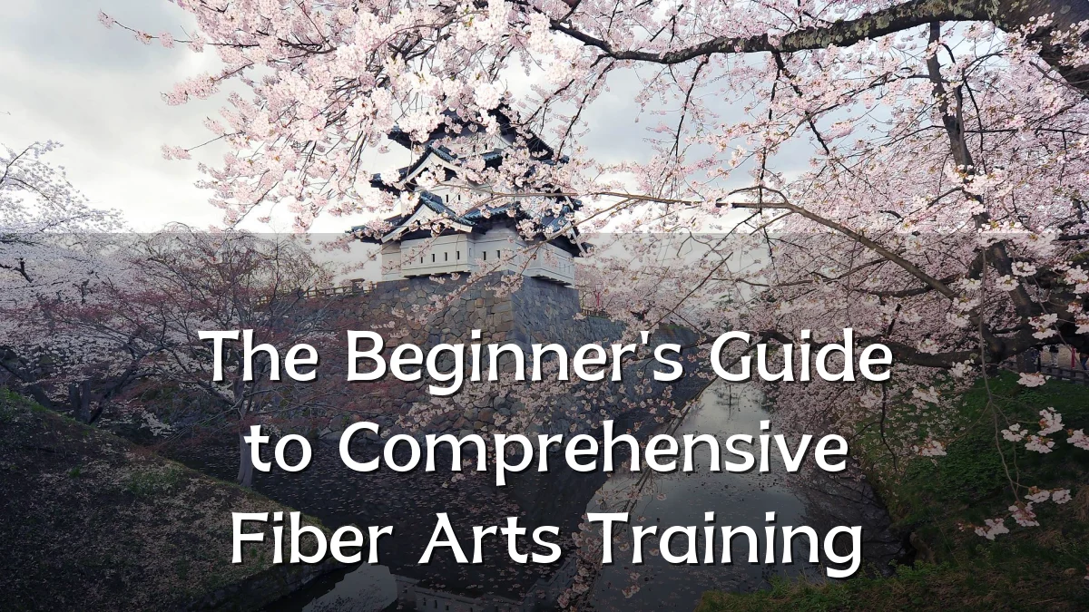 The Beginner's Guide to Comprehensive Fiber Arts Training