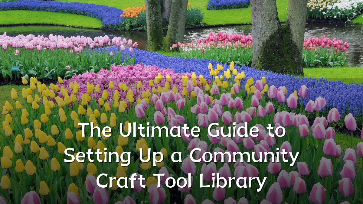 The Ultimate Guide to Setting Up a Community Craft Tool Library