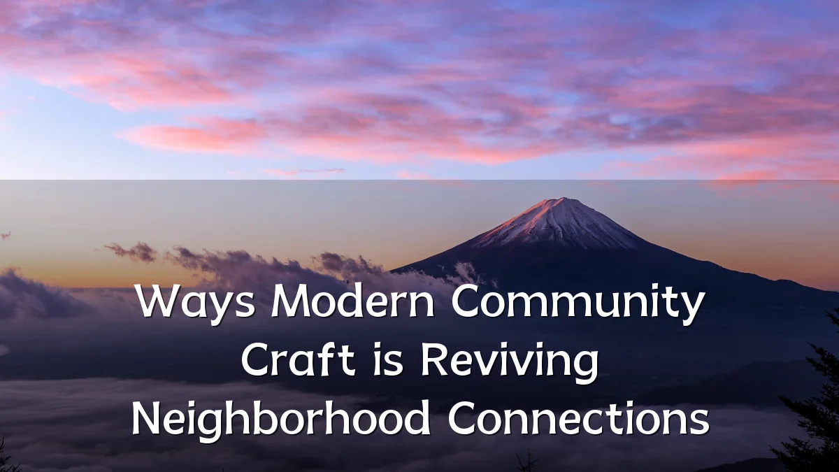 Ways Modern Community Craft is Reviving Neighborhood Connections